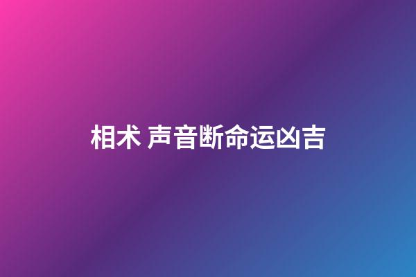 相术 声音断命运凶吉